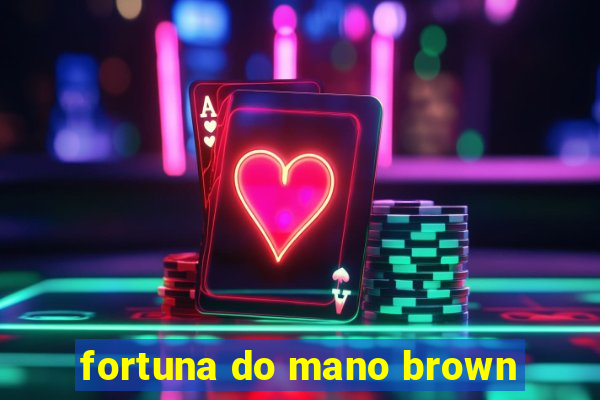 fortuna do mano brown